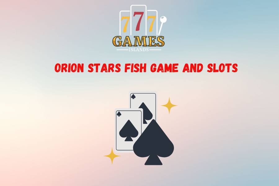 Orion stars fish game and slots 2024: The Ultimate Guide